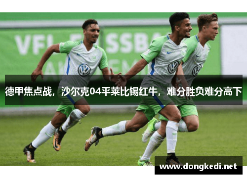 德甲焦点战，沙尔克04平莱比锡红牛，难分胜负难分高下